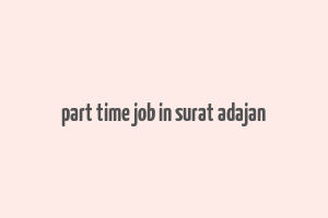 part time job in surat adajan