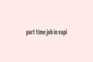 part time job in vapi