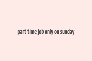 part time job only on sunday