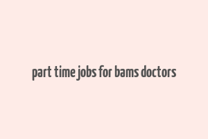 part time jobs for bams doctors