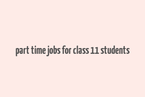 part time jobs for class 11 students