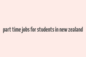 part time jobs for students in new zealand