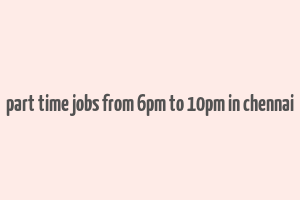 part time jobs from 6pm to 10pm in chennai