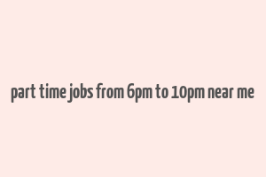 part time jobs from 6pm to 10pm near me