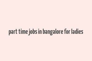 part time jobs in bangalore for ladies