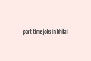 part time jobs in bhilai