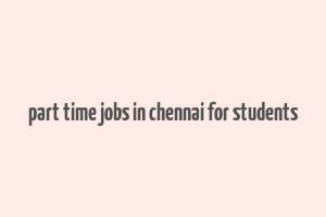 part time jobs in chennai for students