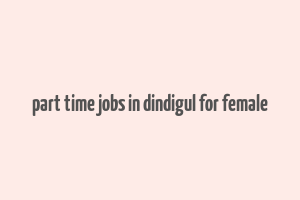 part time jobs in dindigul for female