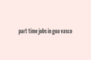 part time jobs in goa vasco