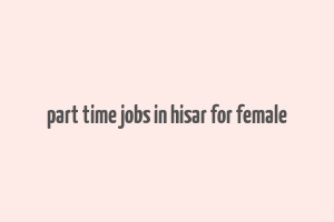 part time jobs in hisar for female