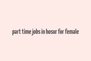 part time jobs in hosur for female