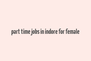 part time jobs in indore for female