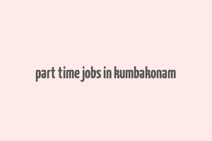 part time jobs in kumbakonam