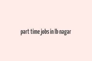 part time jobs in lb nagar