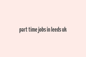 part time jobs in leeds uk