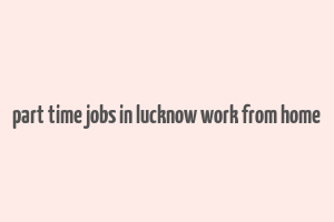 part time jobs in lucknow work from home