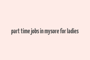 part time jobs in mysore for ladies