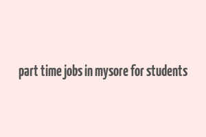 part time jobs in mysore for students