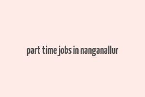 part time jobs in nanganallur