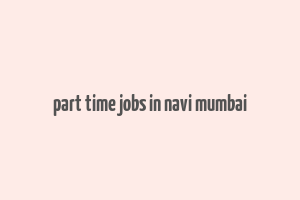 part time jobs in navi mumbai