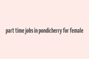 part time jobs in pondicherry for female