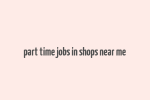 part time jobs in shops near me