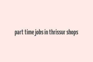 part time jobs in thrissur shops