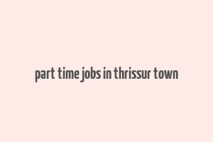 part time jobs in thrissur town