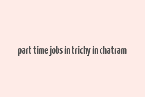 part time jobs in trichy in chatram