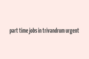 part time jobs in trivandrum urgent