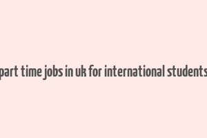 part time jobs in uk for international students