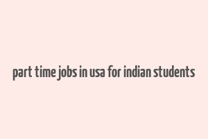 part time jobs in usa for indian students