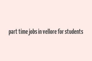 part time jobs in vellore for students