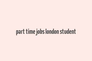 part time jobs london student