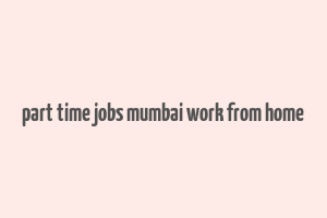 part time jobs mumbai work from home