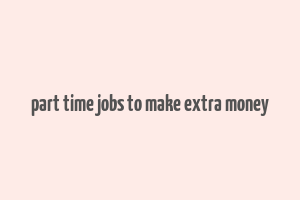 part time jobs to make extra money