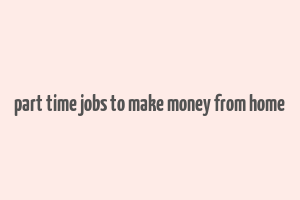 part time jobs to make money from home