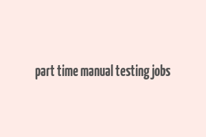 part time manual testing jobs