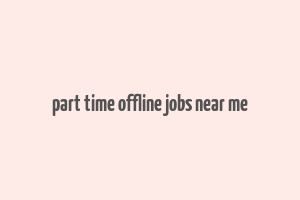 part time offline jobs near me