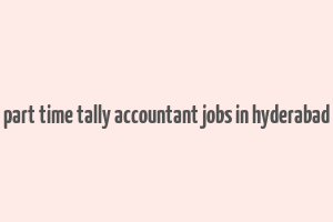 part time tally accountant jobs in hyderabad