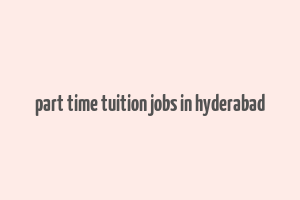 part time tuition jobs in hyderabad