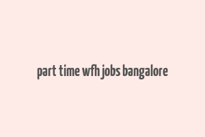 part time wfh jobs bangalore