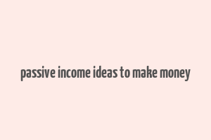 passive income ideas to make money