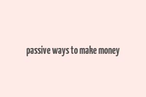 passive ways to make money