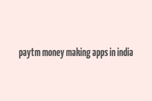 paytm money making apps in india