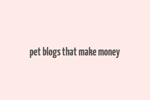 pet blogs that make money