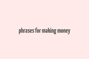 phrases for making money