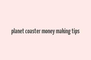 planet coaster money making tips