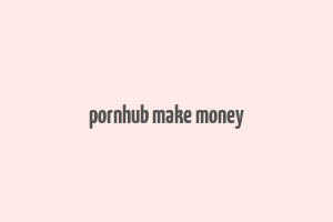 pornhub make money