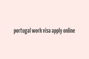 portugal work visa apply online